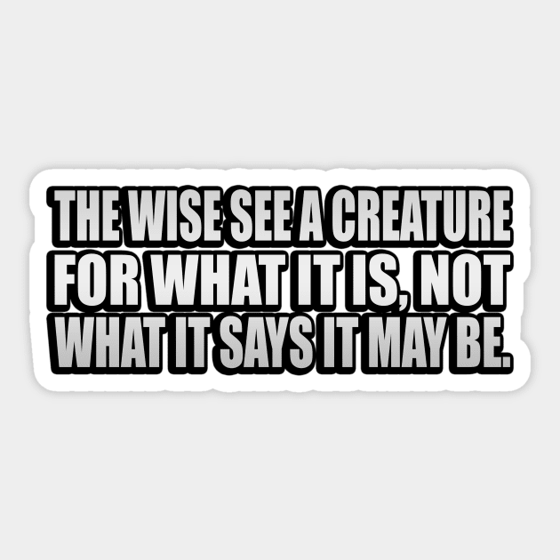 The wise see a creature for what it is, not what it says it may be Sticker by It'sMyTime